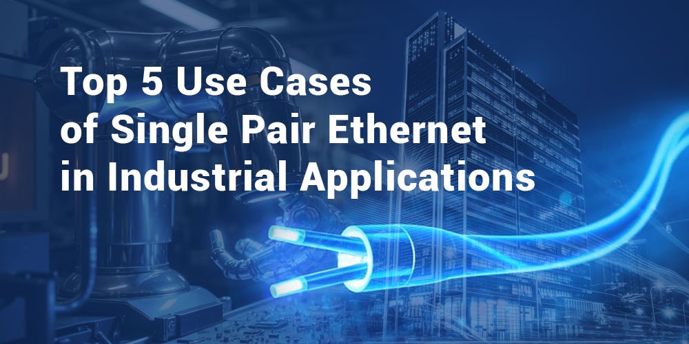 Top-5-Use-Cases-of-Single-Pair-Ethernet-in-Industrial-Application_20250505-194904_1
